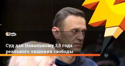 Алексей Навальный - Суд дал Навальному 3,5 года реального лишения свободы - ridus.ru - Москва