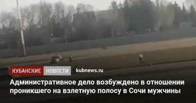 Административное дело возбуждено в отношении проникшего на взлетную полосу в Сочи мужчины - kubnews.ru - Сочи - Владивосток