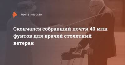 Томас Мур - Скончался собравший почти 40 млн фунтов для врачей столетний ветеран - ren.tv - Англия