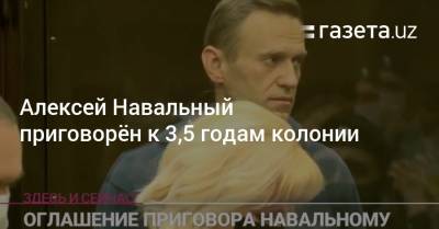 Алексей Навальный - Олег Навальный - Алексей Навальный приговорён к 3,5 годам колонии - gazeta.uz