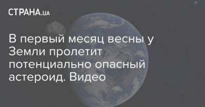 В первый месяц весны у Земли пролетит потенциально опасный астероид. Видео - strana.ua