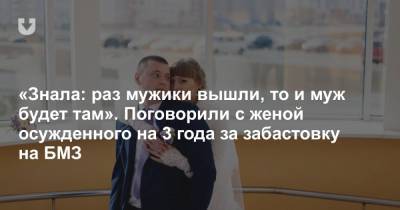 «Знала: раз мужики вышли, то и муж будет там». Поговорили с женой осужденного на 3 года за забастовку на БМЗ - news.tut.by