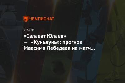 Максим Лебедев - «Салават Юлаев» — «Куньлунь»: прогноз Максима Лебедева на матч КХЛ в Уфе - championat.com - Уфа