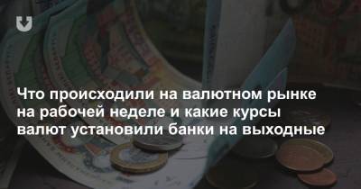 Что происходили на валютном рынке на рабочей неделе и какие курсы валют установили банки на выходные - news.tut.by - Белоруссия