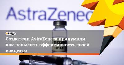 Создатели AstraZeneca придумали, как повысить эффективность своей вакцины - ridus.ru - Англия - Бразилия - Юар