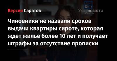 Чиновники не назвали сроков выдачи квартиры сироте, которая ждет жилье более 10 лет и получает штрафы за отсутствие прописки - nversia.ru - Саратов - Хвалынск