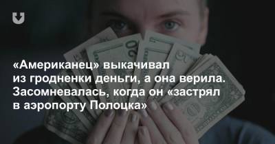 «Американец» выкачивал из гродненки деньги, а она верила. Засомневалась, когда он «застрял в аэропорту Полоцка» - news.tut.by - США - Белоруссия - Афганистан - Полоцк