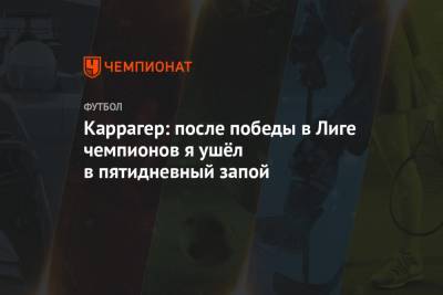 Джейми Каррагер - Каррагер: после победы в Лиге чемпионов я ушёл в пятидневный запой - championat.com