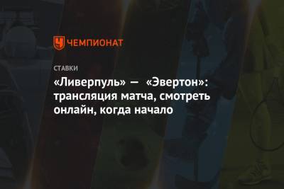 «Ливерпуль» — «Эвертон»: трансляция матча, смотреть онлайн, когда начало - championat.com - Англия