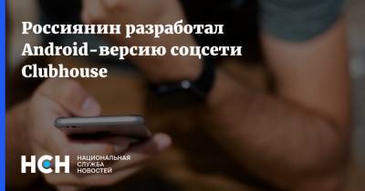 Россиянин разработал Android-версию соцсети Clubhouse - nsn.fm