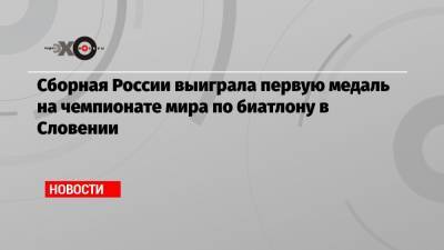 Александр Логинов - Эдуард Латыпов - Матвей Елисеев - Карим Халили - Сборная России выиграла первую медаль на чемпионате мира по биатлону в Словении - echo.msk.ru - Норвегия - Швеция - Словения
