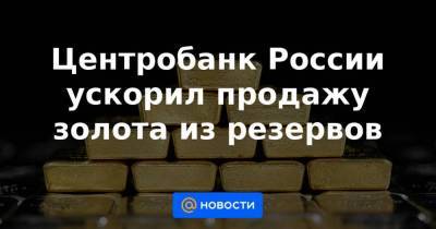 Центробанк России ускорил продажу золота из резервов - smartmoney.one - Россия