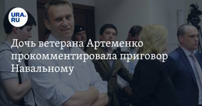 Алексей Навальный - Игнат Артеменко - Дочь ветерана Артеменко прокомментировала приговор Навальному - ura.news