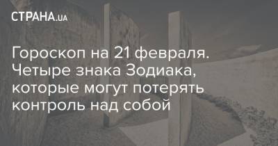 Гороскоп на 21 февраля. Четыре знака Зодиака, которые могут потерять контроль над собой - strana.ua