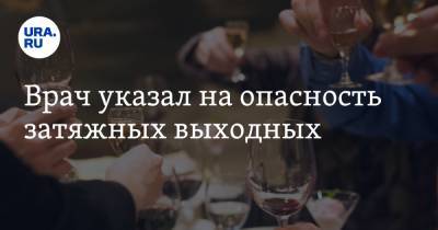 Врач указал на опасность затяжных выходных - ura.news - Свердловская обл.