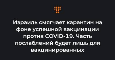Израиль смягчает карантин на фоне успешной вакцинации против COVID-19. Часть послаблений будет лишь для вакцинированных - hromadske.ua - США