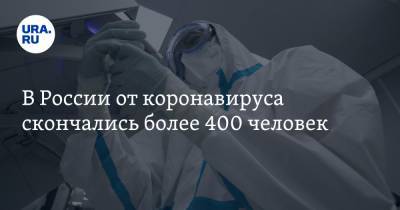 В России от коронавируса скончались более 400 человек - ura.news - Москва - Санкт-Петербург - Московская обл. - Челябинская обл. - Пермский край