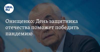 Геннадий Онищенко - Алексей Аграновский - Онищенко: День защитника отечества поможет победить пандемию. Причина - ura.news