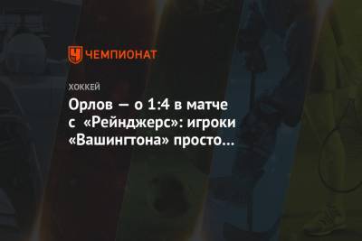 Артемий Панарин - Дмитрий Орлов - Павел Бучневич - Орлов — о 1:4 в матче с «Рейнджерс»: игроки «Вашингтона» просто сопровождали соперника - championat.com - Вашингтон - Нью-Йорк