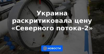 Украина раскритиковала цену «Северного потока-2» - news.mail.ru - США - Киев - Вашингтон
