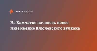 На Камчатке началось новое извержение Ключевского вулкана - ren.tv - Петропавловск-Камчатский