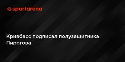 Кривбасс подписал полузащитника Пирогова - sportarena.com - Молдавия - Литва
