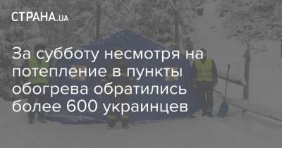За субботу несмотря на потепление в пункты обогрева обратились более 600 украинцев - strana.ua - Гсчс