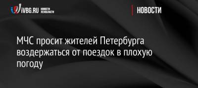 МЧС просит жителей Петербурга воздержаться от поездок в плохую погоду - ivbg.ru - Петербурга - Петербург