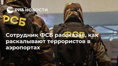 Сотрудник ФСБ рассказал, как раскалывают террористов в аэропортах - ria.ru - Москва - Россия - респ. Татарстан - Турция