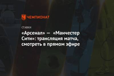 «Арсенал» — «Манчестер Сити»: трансляция матча, смотреть в прямом эфире - championat.com - Англия