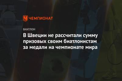В Швеции не рассчитали сумму призовых своим биатлонистам за медали на чемпионате мира - championat.com - Швеция - Словения