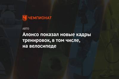 Фернандо Алонсо - Алонсо показал новые кадры тренировок, в том числе, на велосипеде - championat.com - Швейцария