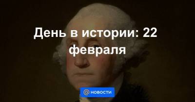 Джордж Вашингтон - День в истории: 22 февраля - smartmoney.one - США - Вашингтон