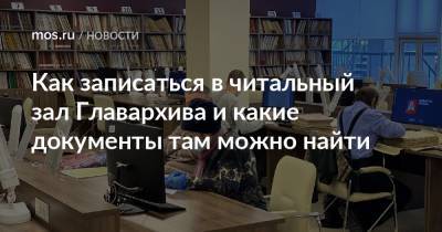 Как записаться в читальный зал Главархива и какие документы там можно найти - mos.ru - Москва