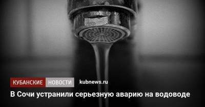 В Сочи устранили серьезную аварию на водоводе - kubnews.ru - Сочи