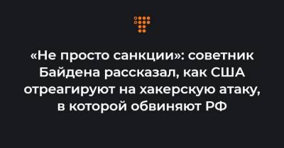 «Не просто санкции»: советник Байдена рассказал, как США отреагируют на хакерскую атаку, в которой обвиняют РФ - hromadske.ua - США