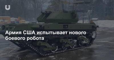 Армия США испытывает нового боевого робота - news.tut.by - США