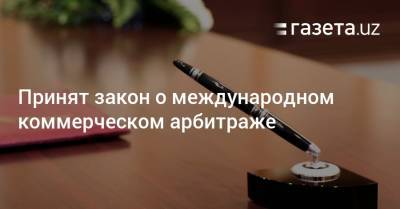 Принят закон о международном коммерческом арбитраже - gazeta.uz