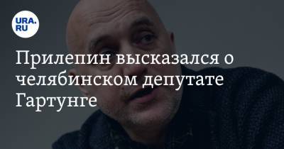 Захар Прилепин - Валерий Гартунг - Прилепин высказался о челябинском депутате Гартунге. Видео - ura.news - Челябинская обл. - Челябинск