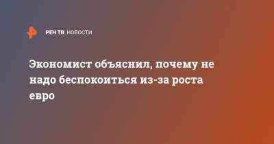 Максим Чирков - Экономист объяснил, почему не надо беспокоиться из-за роста евро - ren.tv