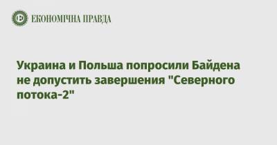Джо Байден - Украина и Польша попросили Байдена не допустить завершения "Северного потока-2" - epravda.com.ua - США