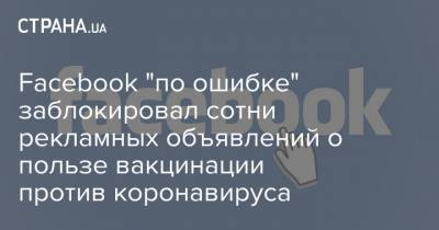Facebook "по ошибке" заблокировал сотни рекламных объявлений о пользе вакцинации против коронавируса - strana.ua - США