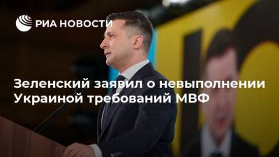 Владимир Зеленский - Сергей Марченко - Зеленский заявил о невыполнении Украиной требований МВФ - ria.ru - Украина - Киев