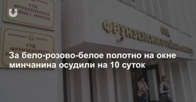 За бело-розово-белое полотно на окне минчанина осудили на 10 суток - news.tut.by - район Фрунзенский - Минск