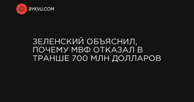 Зеленский объяснил, почему МВФ отказал в транше 700 млн долларов - bykvu.com - Україна
