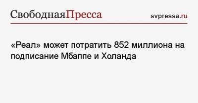 «Реал» может потратить 852 миллиона на подписание Мбаппе и Холанда - svpressa.ru - Норвегия - Краснодар - Мадрид - Камерун