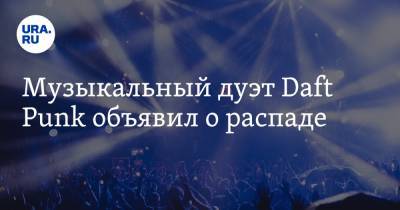 Музыкальный дуэт Daft Punk объявил о распаде - ura.news - Париж