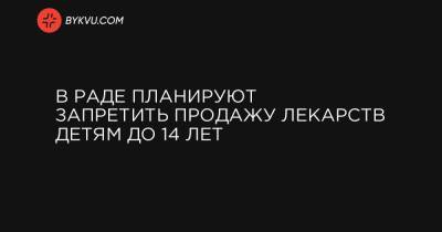 Михаил Радуцкий - В Раде планируют запретить продажу лекарств детям до 14 лет - bykvu.com