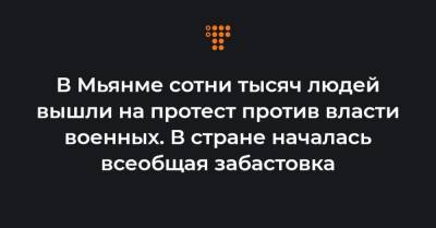 Аун Сан Су Чжи - В Мьянме сотни тысяч людей вышли на протест против власти военных. В стране началась всеобщая забастовка - hromadske.ua - Бирма