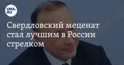 Дмитрий Новиков - Игорь Алтушкин - Свердловский меценат стал лучшим в России стрелком - ura.news - Екатеринбург - Казань - Брянск